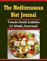 The Mediterranean Diet Journal: Track 12 Weeks of Food Intake in the Mediterranean Diet Journal 1517047129 Book Cover