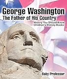 George Washington : The Father of His Country - History You Should Know | Children's History Books