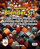  Apprenez Blender 5.1: Le Guide Ultime pour Débutants avec Instructions Étape par Étape pour la Modélisation 3D, le Rendu et l\'Animation