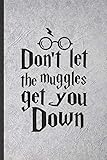 Don't Let the Muggles Get You Down: Funny Blank Lined Notebook/ Journal For Wizard Harry Movie, Muggle Potter Fan Lover, Inspirational Saying Unique Special Birthday Gift Idea Cute Ruled 6x9 110 Pages