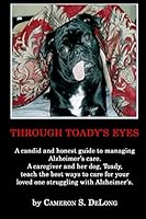 Through Toady's Eyes: A Candid and Honest Guide to Managing Alzheimer's Care. a Caregiver Administrator and Her Dog Toady Teach the Best Ways to Accept, Transition and Care for Your Loved One Struggli 1514123711 Book Cover