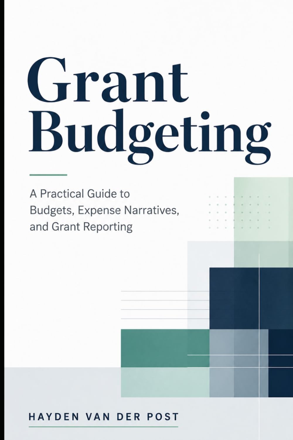 Grant Budgeting: A Practical Guide to Budgets, Expense Narratives, and Grant Reporting