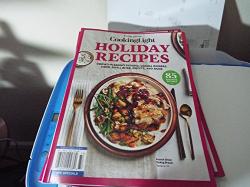 COOKING LIGHT Holiday Recipes: Crowd-Pleasing Entrees, Casual Dinners, Sides, Small Bites, Sweets, and More