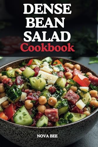 The Dense Bean Salad Cookbook: Customizable, Bold, Flavorful