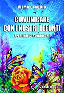 Comunicare con i nostri defunti. Esperienze straordinarie