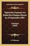  Tapisseries Exposees Au Palais Des Champs-Elysees Le 15 Septembre 1883: Catalogue (1883)