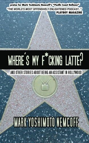 Where's My F*cking Latte? (and Other Stories About Being an Assistant in Hollywood)