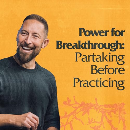 Power for Breakthrough: Partaking Before Practicing