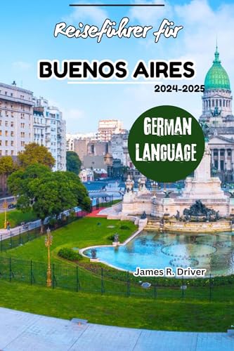 Reiseführer für Buenos Aires 2024–2025 (Travelling With James R. Driver [English, German, French, Italian & Spanish Books] 30) (German Edition)
