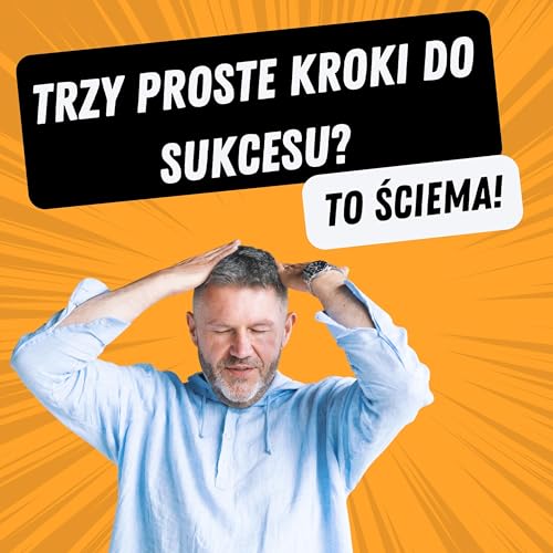 Trzy proste kroki do sukcesu? To ściema!