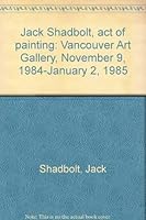 Jack Shadbolt, act of painting: Vancouver Art Gallery, November 9, 1984-January 2, 1985 0920095496 Book Cover