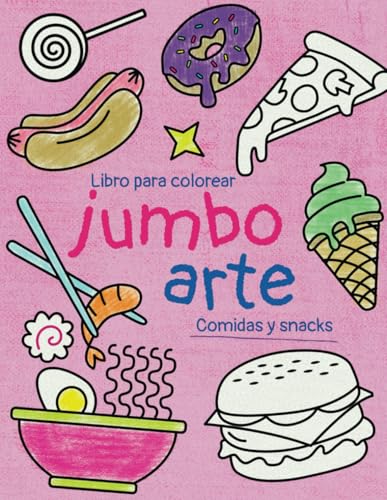 Jumbo Arte - Libro para Colorear - Comidas y Snacks: Figuras jumbo de deliciosas comidas, botanas, dulces y snacks para niños (Spanish Edition)