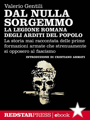 La legione romana degli Arditi del Popolo: La storia mai raccontata delle prime formazioni armate che strenuamente si opposero al fascismo (Unaltrastor