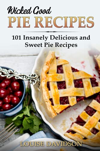 Wicked Good Pie Recipes: 101 Insanely Delicious And Sweet Pie Recipes: 6 (Easy Baking Cookbook)