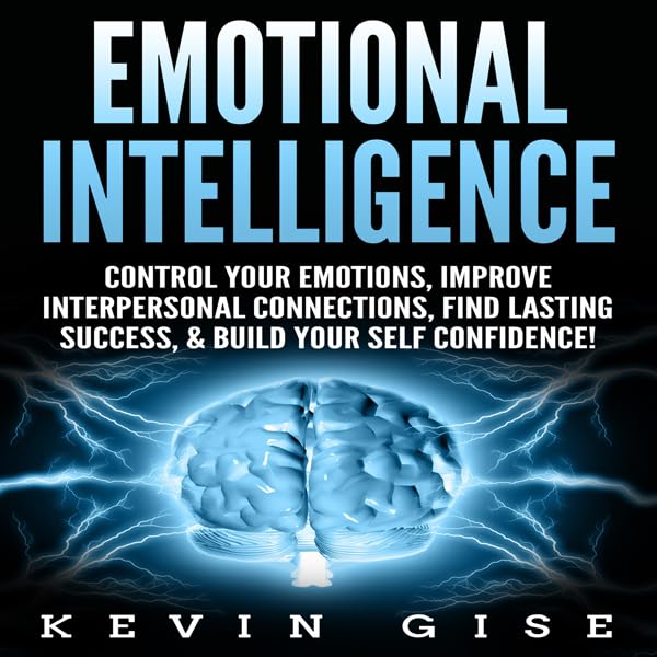Cover art for Emotional Intelligence: Control Your Emotions, Improve Interpersonal Connections, Find Lasting Success, & Build Your Self Confidence!