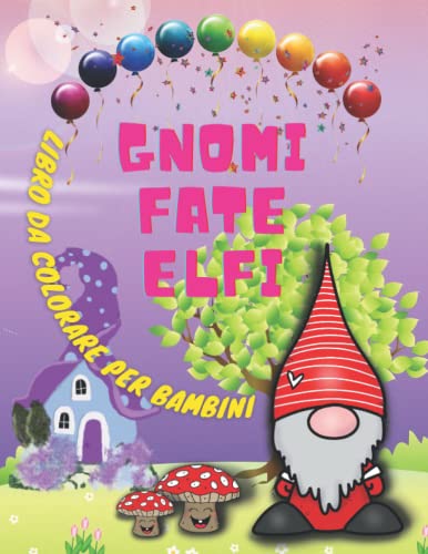 Gnomi Fate Elfi. Libro da Colorare per Bambini. Un Libro da Colorare per Bambini e Adulti con Simpatici Gnomi, Elfi e Fate in Scene Divertent