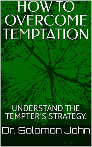 HOW TO OVERCOME TEMPTATION: UNDERSTAND THE TEMPTER'S STRATEGY.