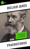 Pragmatismus: Philosophische Essays über Pragmatismus und Kognitionstheorie im frühen 20. Jahrhundert
