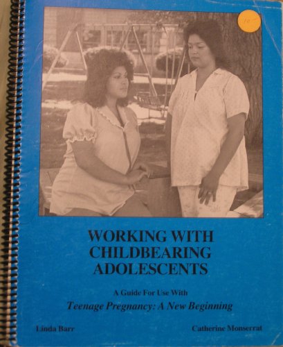 Working with childbearing adolescents: A guide for use with Teenage pregnancy : a new beginning