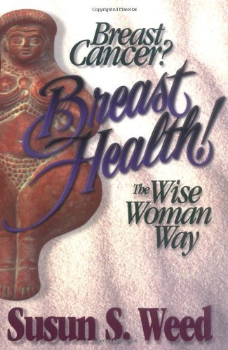 Breast Cancer? Breast Health! The Wise Woman Way (Wise Woman Herbal Series) by Susun S. Weed (1996-04-11)