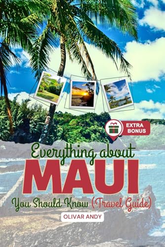 Everything About Maui You Should Know (Travel Guide): The Complete Guide to Your Dream Vacation on...