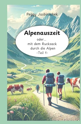 Alpenauszeit: oder... mit dem Rucksack durch die Alpen, Teil 1