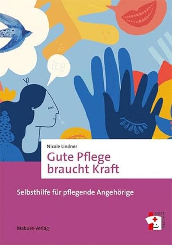 Gute Pflege braucht Kraft | Ratgeber | Selbsthilfe für pflegende Angehörige (Band 20, Erste Hilfen)