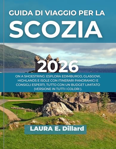 GUIDA DI VIAGGIO PER LA SCOZIA 2026: ON A SHOESTRING: ESPLORA EDIMBURGO, GLASGOW, HIGHLANDS E ISOLE CON ITINERARI PANORAMICI E CONSIGLI ESPERTI, TUTTO ... BUDGET LIMITATO(VERSIONE IN TUTTI I COLOR)