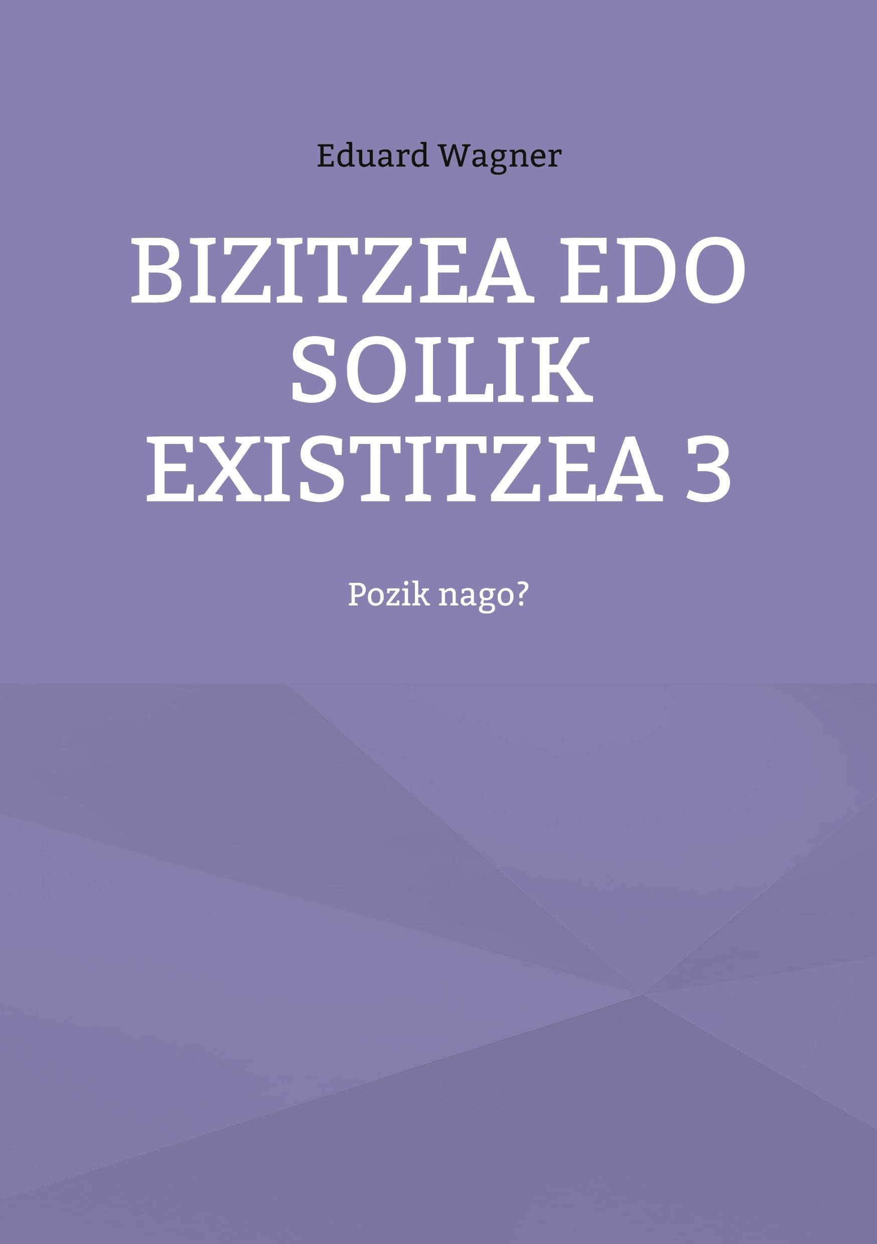 Bizitzea edo soilik existitzea 3: Pozik nago? (Basque Edition)