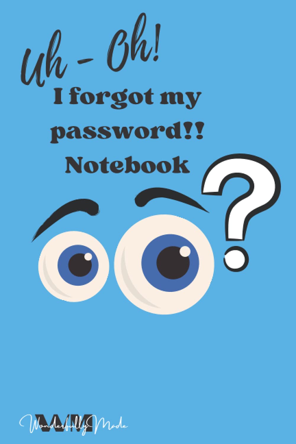 Uh - Oh! I forgot my password! Notebook: Cute and funny eyes styled password tracker lined notebook