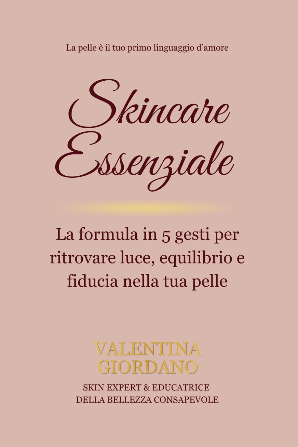 Skincare Essenziale: La formula in 5 gesti per ritrovare luce, equilibrio e fiducia nella tua pelle