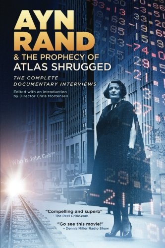 Ayn Rand & the Prophecy of Atlas Shrugged The Complete Documentary Interviews