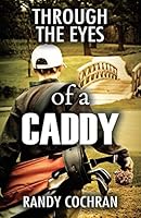 Through The Eyes of a Caddy 1478743166 Book Cover