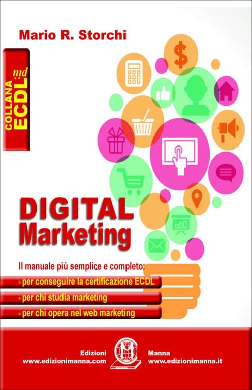 Digital marketing. Il manuale più semplice e completo per conseguire la certificazione ECDL, per chi studia marketing e per chi opera nel web marketing: unico