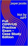 Full CIPP/US Practice Exam - Case Study Edition: Not by IAPP (English Edition)