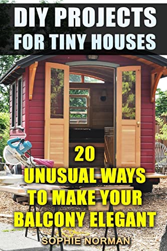DIY Projects For Tiny Houses: 20 Unusual Ways to Make Your Balcony Elegant