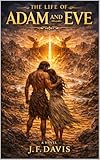  THE LIFE OF ADAM AND EVE: Annotated Edition by J. F. Davis (English Edition)