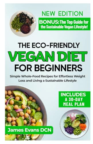 The Eco-Friendly Vegan Diet for Beginners: Simple Whole-Food Recipes for