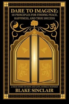 Paperback Dare to Imagine: 18 Principles for Finding Peace, Happiness, and True Success: A Book