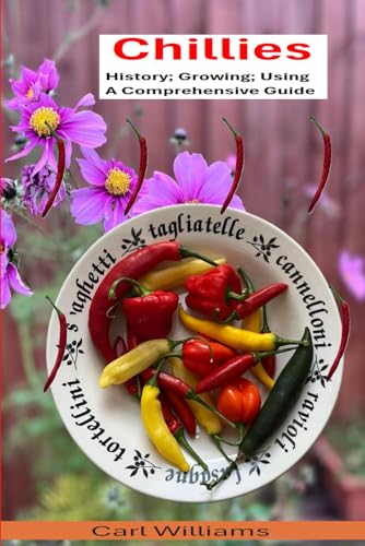 Chillies - History; Growing; Using - A comprehensive guide
