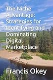 The Niche Advantage: Strategies for Identifying and Dominating Digital Marketplace: The niche advantage: strategies for identifying and dominating digital marketplace | 6x9in | 98 pages |