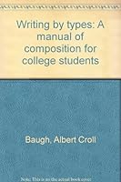 Writing by types: A manual of composition for college students B000892ZTW Book Cover