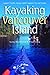 Kayaking Vancouver Island: Great Trips from Port Hardy to Victoria