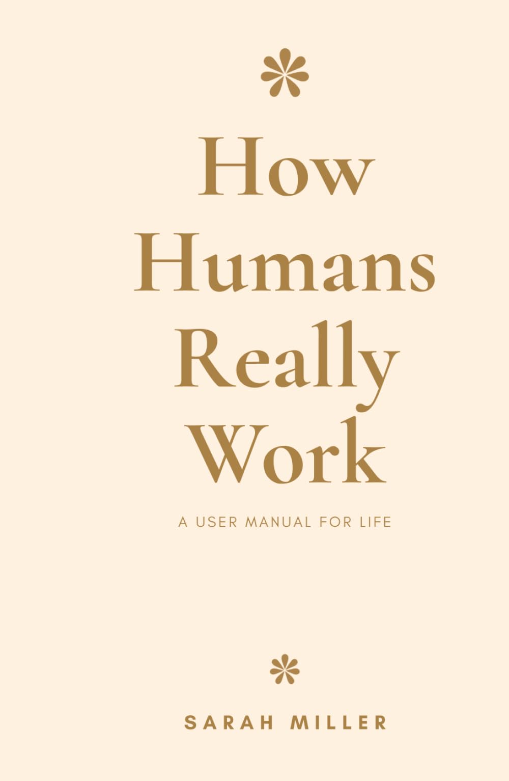 How Humans Really Work: A User Manual for Life