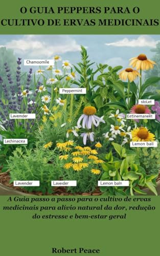 O guia Peppers para o cultivo de ervas medicinais: A Guia passo a...