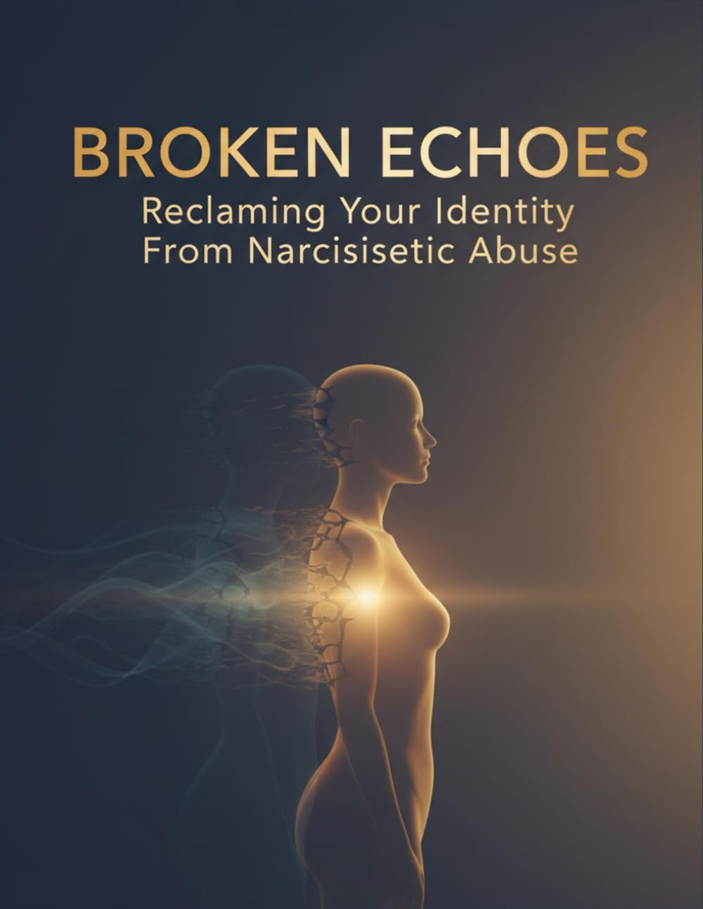 Broken Echoes: Reclaiming Your Identity From Narcissistic Abuse