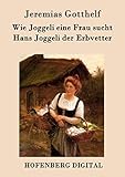 Wie Joggeli eine Frau sucht / Hans Joggeli der Erbvetter - Jeremias Gotthelf 