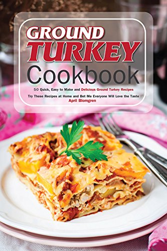 Ground Turkey Cookbook 50 Quick Easy To Make And Delicious Ground Turkey Recipes Try These Recipes At Home And Bet Me Everyone Will Love The Taste English Edition Ebook Blomgren