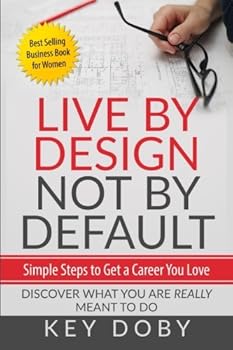 Paperback Live By Design, Not By Default: Simple Steps to Get A Career You Love: Discover What You're Really Meant to Do Book
