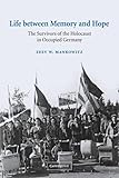 Life between Memory and Hope: The Survivors of the Holocaust in Occupied Germany (Studies in the Social and Cultural History of Modern Warfare, Band 12)